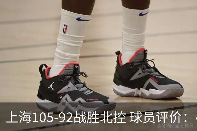 上海105-92战胜北控 球员评价：4人满分，3人及格，1人低迷